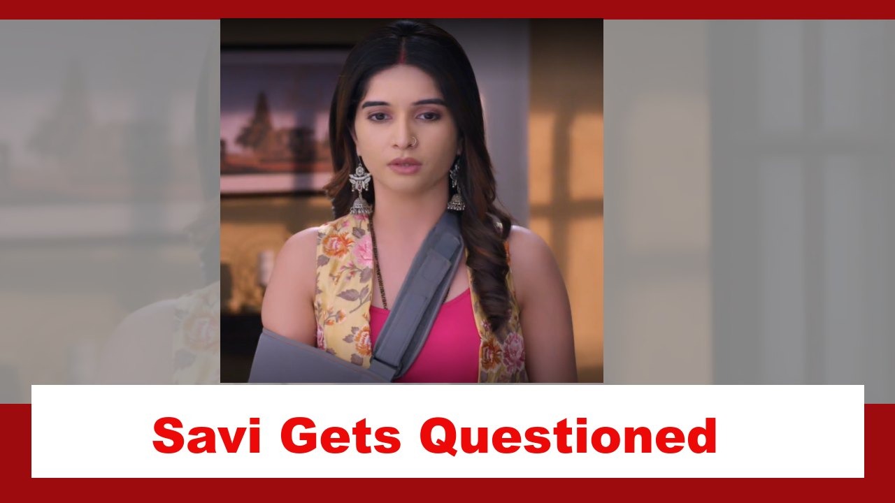 Ghum Hai Kisikey Pyaar Meiin Spoiler: Savi gets questioned by Nishikant 882607