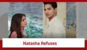 Pandya Store Spoiler: Natasha refuses to accept Dhawal’s decision
