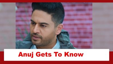 Anupamaa Spoiler: Anuj gets to know the truth