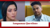 Anupamaa Spoiler: Anupamaa questions Anuj 889203