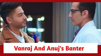 Anupamaa Spoiler: Vanraj and Anuj engage in a banter