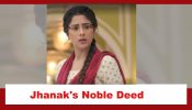 Jhanak Spoiler: Jhanak’s noble deed gets noticed