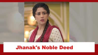 Jhanak Spoiler: Jhanak’s noble deed gets noticed