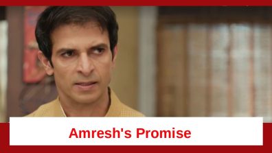 Pandya Store Spoiler: Amresh’s promise to his family