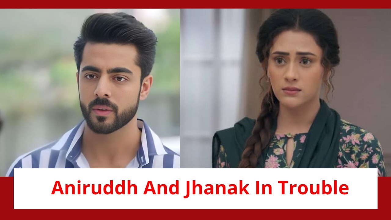 Jhanak Spoiler: Aniruddh and Jhanak in trouble; Tejas to tarnish their image 891811