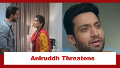 Jhanak Spoiler: Aniruddh enters Jhanak’s room; threatens Aditya