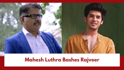 Kundali Bhagya Spoiler: Mahesh Luthra Bashes Rajveer