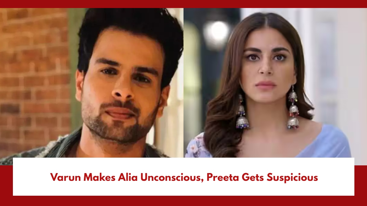 Kundali Bhagya Spoiler: Varun Makes Alia Unconscious, Preeta Gets Suspicious 890566