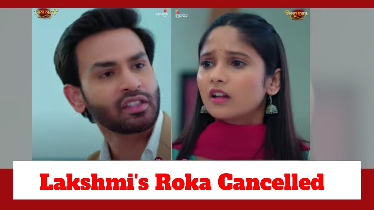 Mangal Lakshmi Spoiler: Lakshmi's roka gets cancelled; Adit gets angry 890684