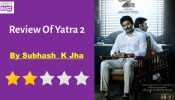 Yatra 2 Movie Review : Yatra 2, Is A  Visual Flatter-to-Deceive  Hagiography That Is Deeply Offensive In Its Patronizing Politics