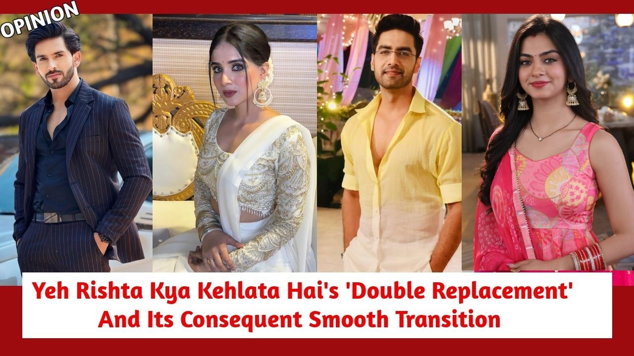 Yeh Rishta Kya Kehlata Hai&#039;s &#039;Double Replacement&#039; And Its Consequent Smooth Transition 889913