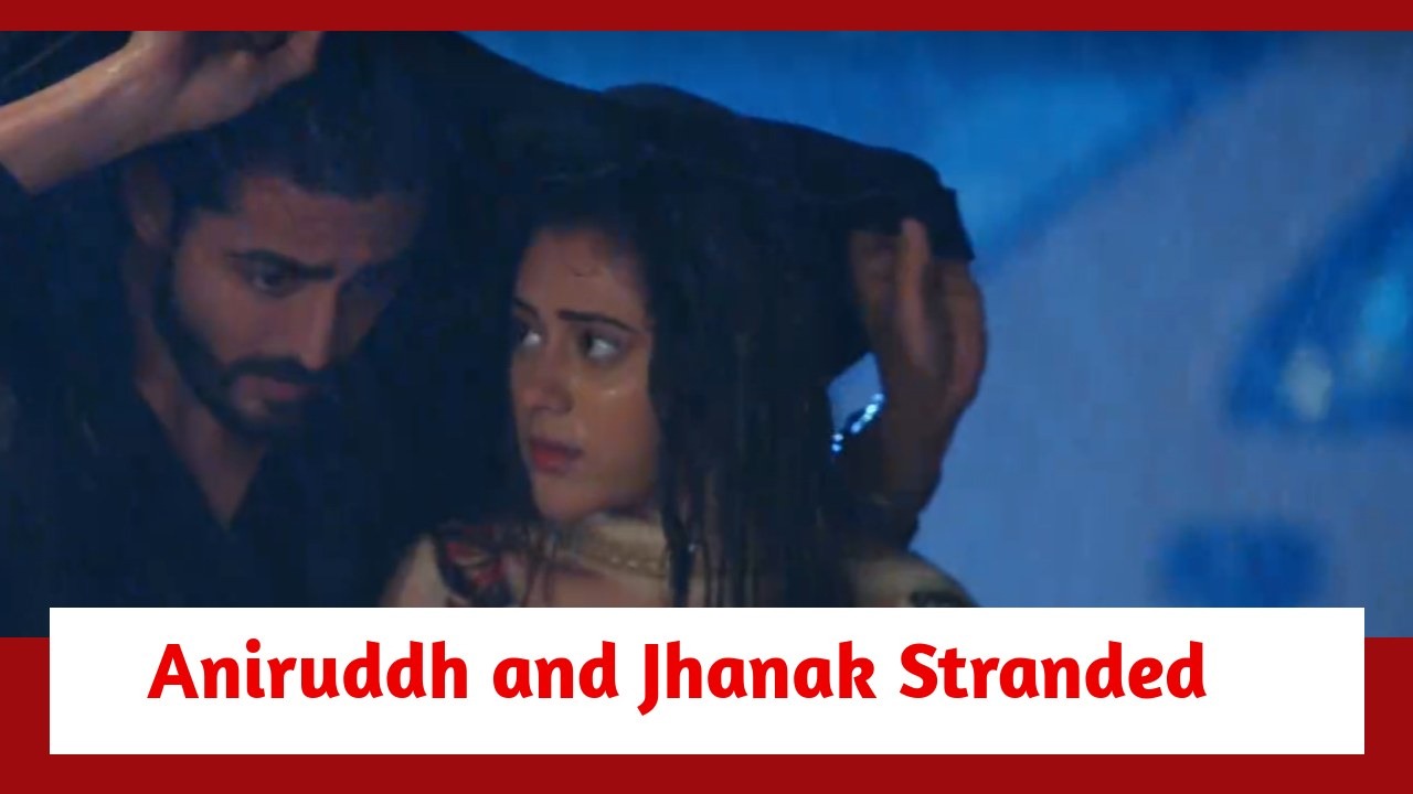 Jhanak Spoiler: Aniruddh and Jhanak get stranded; Aniruddh cannot take his eyes off Jhanak 895895