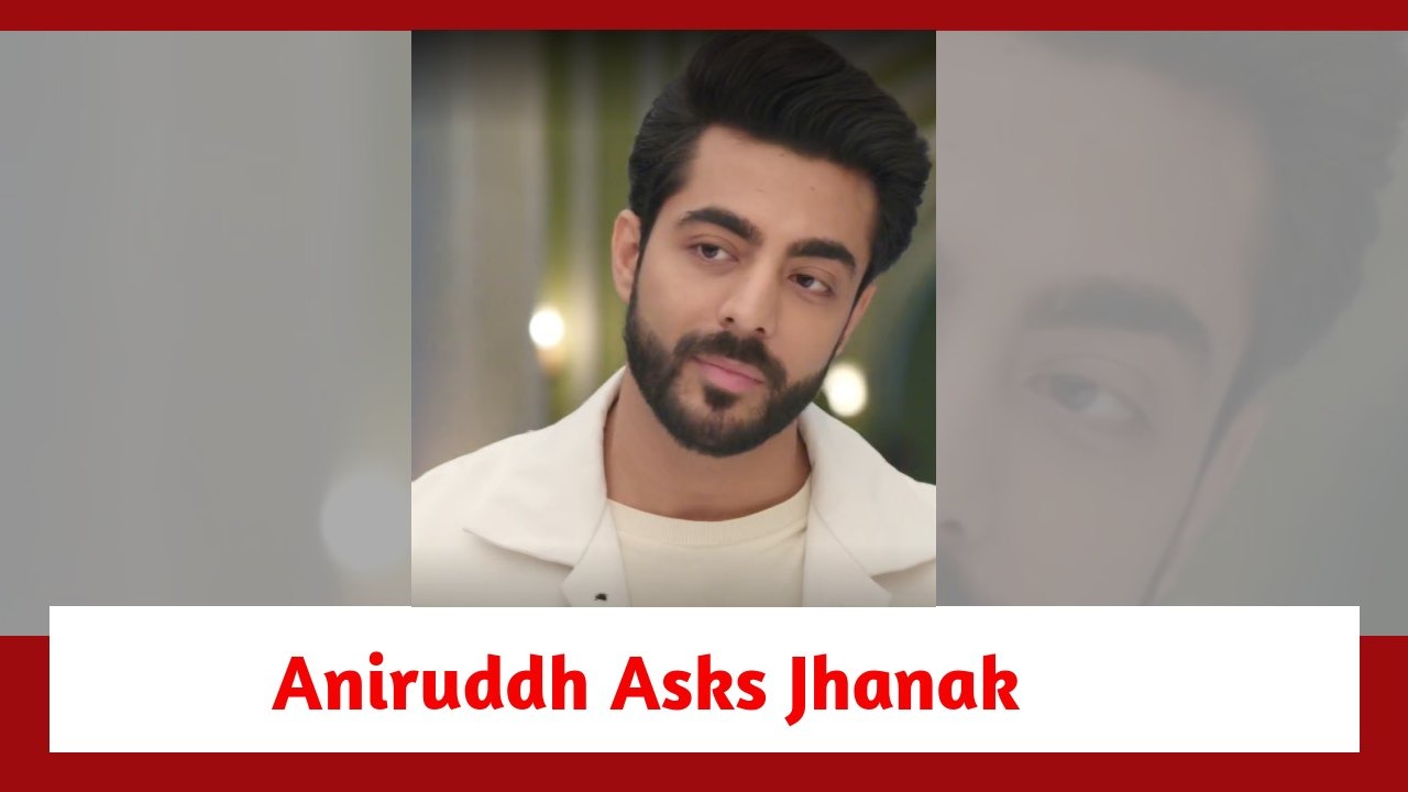 Jhanak Spoiler: Aniruddh asks Jhanak for a birthday gift; wants to dine with her 895373