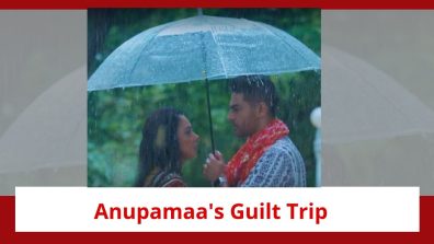 Anupamaa Serial Twist: Anuj requests Anupamaa to accept her love; Anupamaa goes on a guilt trip