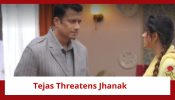 Jhanak Spoiler: Tejas threatens Jhanak; forces her to marry him