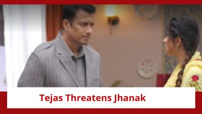 Jhanak Spoiler: Tejas threatens Jhanak; forces her to marry him