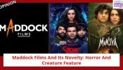 Maddock Films And Its Novelty: Horror And Creature Feature