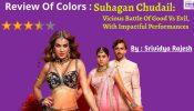 Review of Colors’ Suhagan Chudail: Vicious Battle Of Good Vs Evil, With Impactful Performances