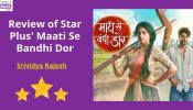 Review of Star Plus’ Maati Se Bandhi Dor: Realistic in its rustic appeal, can do better with characterizations