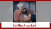 Teri Meri Doriyaann Spoiler: Sahiba gets attacked; Angad reaches at the right time