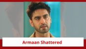 Yeh Rishta Kya Kehlata Hai Spoiler: Armaan is shattered; blames himself for the breakup