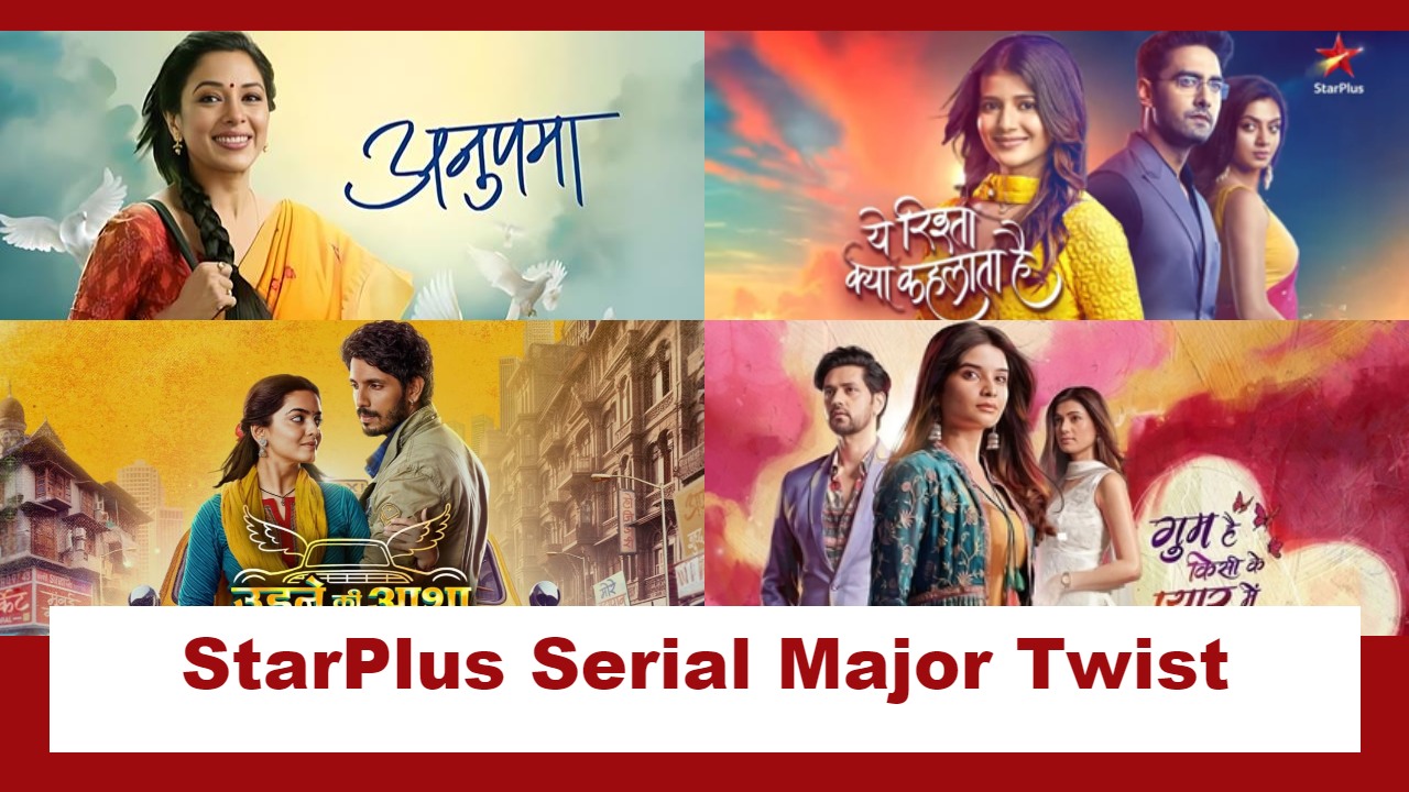 StarPlus Serial Major Twist: Anupamaa, Yeh Rishta Kya Kehlata Hai, To Ghum Hai Kisikey Pyaar Meiin 904839