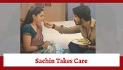 Udne Ki Aasha Serial Upcoming Twist: Sachin takes care of sick Sailee; Sachin and Sailee make a promise to each other