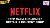 Keep Calm And Admire Netflix’s Content Coup