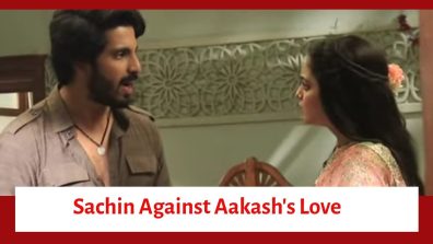 Udne Ki Aasha Serial Upcoming Twist: Sachin goes against Akash’s love; Sailee tries to justify Akash’s love