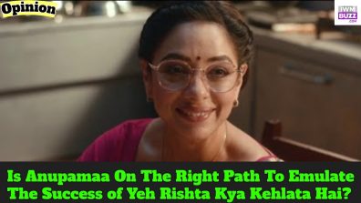 Is Anupamaa On The Right Path To Emulate The Success of Yeh Rishta Kya Kehlata Hai? – An Observation