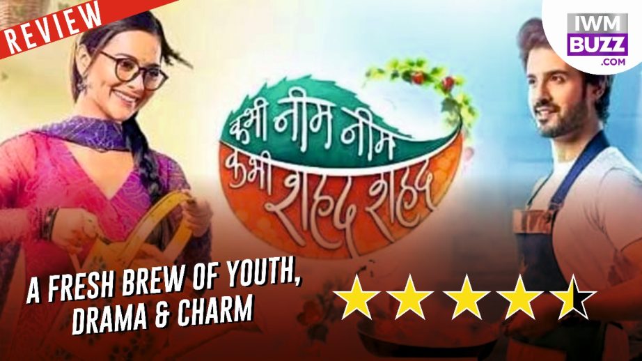 Kabhi Neem Neem Kabhi Shahad Shahad Review (Star Plus): A Fresh Brew of Youth, Drama & Charm 951101