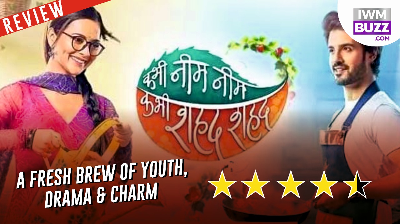 Kabhi Neem Neem Kabhi Shahad Shahad Review (Star Plus): A Fresh Brew of Youth, Drama & Charm 951101