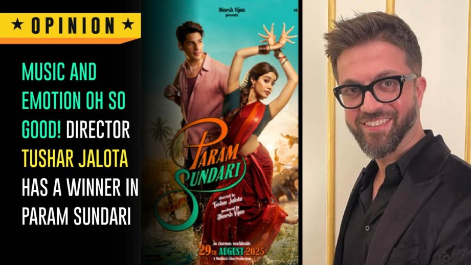 Music And Emotion—Oh So Good! Director Tushar Jalota Has A Winner In Param Sundari 965184