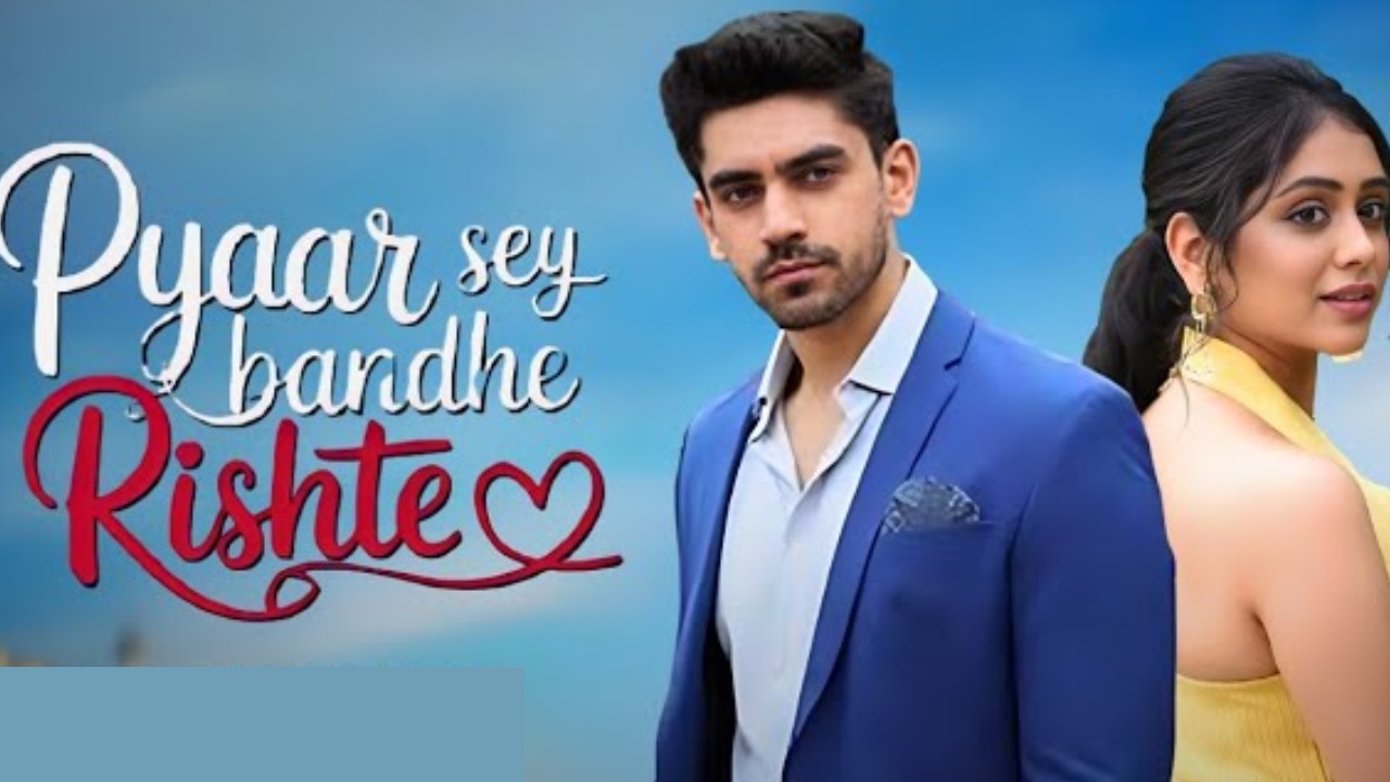 Pyaar Sey Bandhe Rishte Show Cast, Release Date, Where To Watch, And More 961512