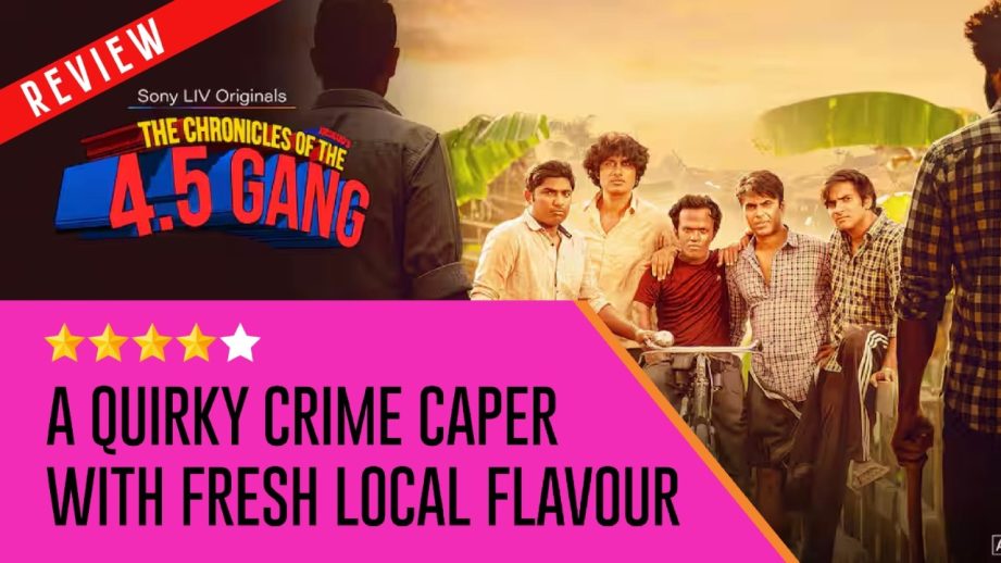 The Chronicles of the 4.5 Gang Review: A Quirky Crime Caper With Fresh Local Flavour 965316