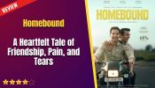 Homebound Movie Review: A Heartfelt Tale of Friendship, Pain, and Tears 968945