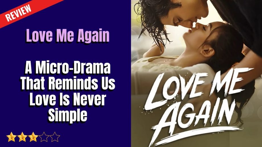 Love Me Again: A Micro-Drama That Reminds Us Love Is Never Simple 969600