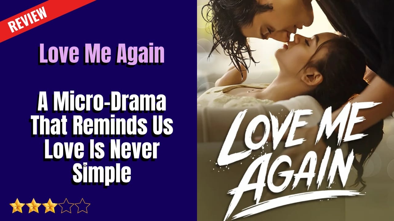 Love Me Again: A Micro-Drama That Reminds Us Love Is Never Simple 969600