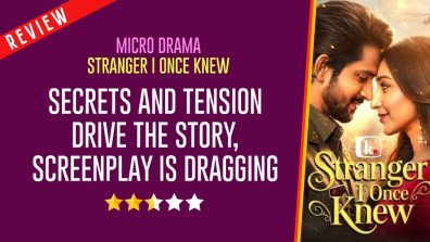 Micro Drama Stranger I Once Knew Review: Secrets and Tension Drive the Story, Screenplay Is Dragging