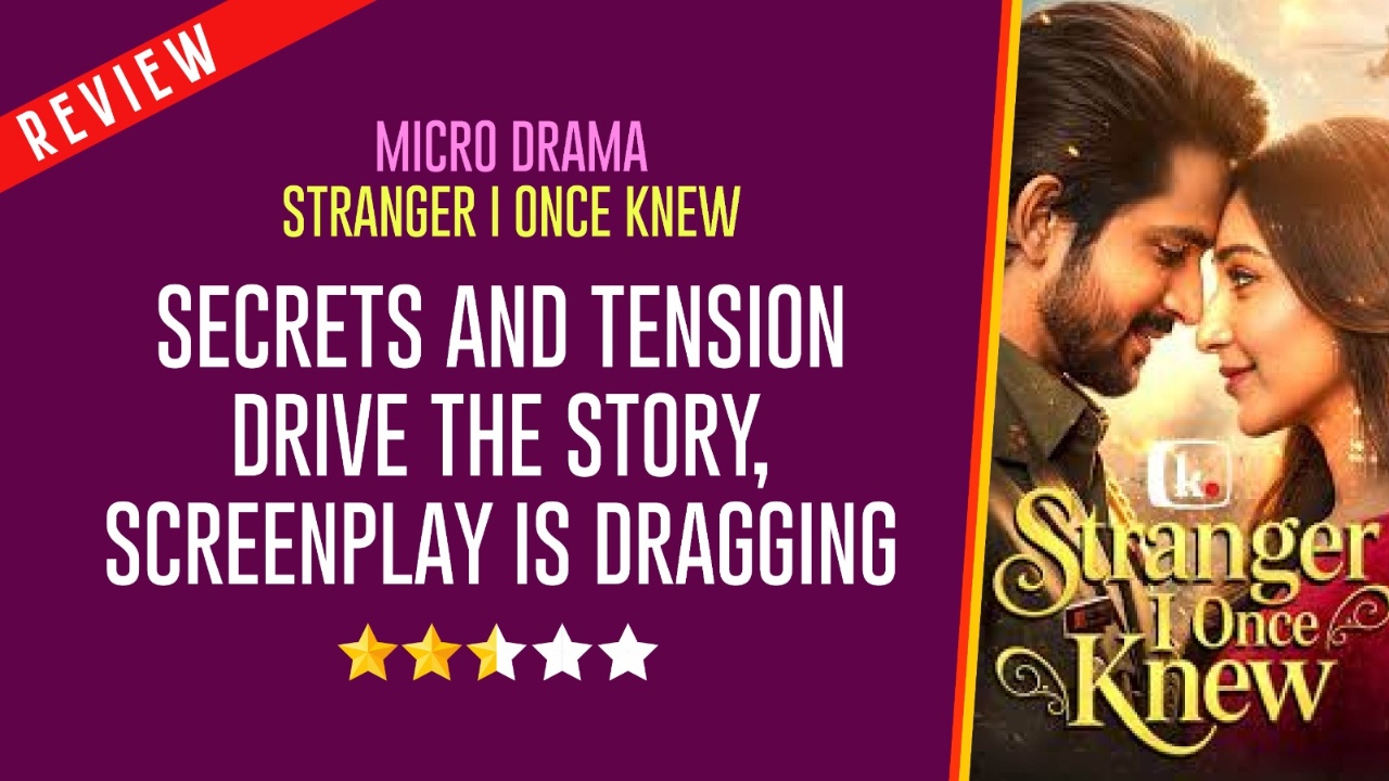 Micro Drama Stranger I Once Knew Review: Secrets and Tension Drive the Story, Screenplay Is Dragging 970315
