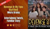 Revenge Of My Fake Boyfriend Micro Drama Review – Entertaining Twists, Familiar Story 970550