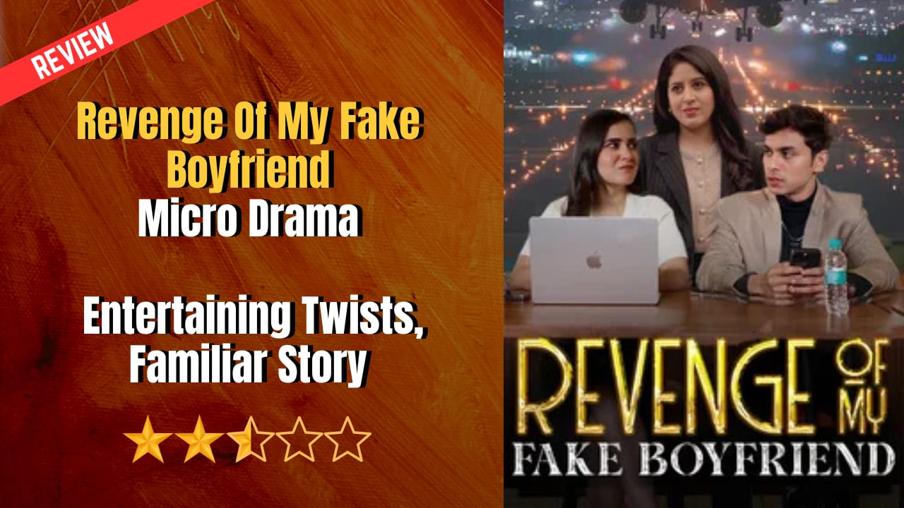 Revenge Of My Fake Boyfriend Micro Drama Review – Entertaining Twists, Familiar Story 970550