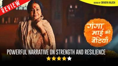 Review Of Zee TV’s Ganga Mai Ki Betiyan: Powerful Narrative On Strength And Resilience