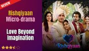 Rishqiyaan Micro-drama Review: Love Beyond Imagination 969021