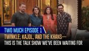 Two Much Episode 1: Twinkle, Kajol, And The Khans— This Is The Talk Show We've Been Waiting For 969957