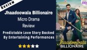 Jhaadoowala Billionaire Micro-drama Review: Predictable Love Story Backed By Entertaining Performances 973162