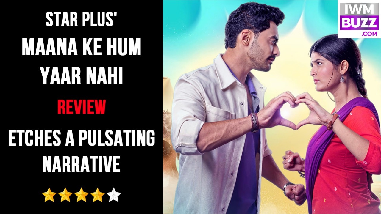 Star Plus' Maana Ke Hum Yaar Nahi Review: Etches A Pulsating Narrative 974342