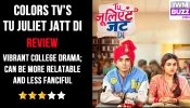 Review Of Colors TV’s Tu Juliet Jatt Di: Vibrant College Drama; Can Be More Relatable And Less Fanciful
