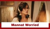 Mannat Har Khushi Paane Ki Upcoming Twist: Mannat worried about Shruti; Dhairya supports her