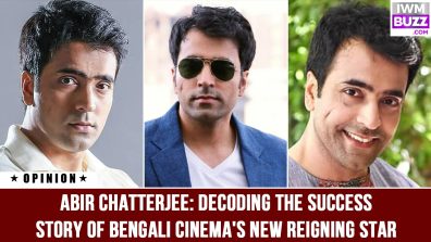 Abir Chatterjee: Decoding The Success Story Of Bengali Cinema’s New Reigning Star